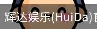 辉达娱乐(HuiDa)官方认证游戏平台HuiDaEntertainment